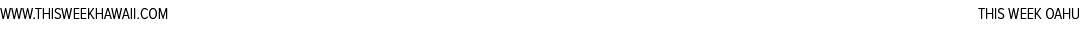 ﻿THIS WEEK OAHU,WWW.﻿THISWEEKHAWAII.CO